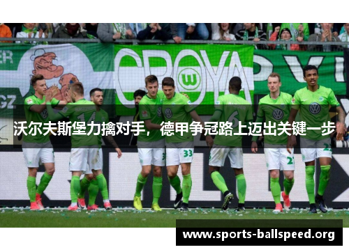 沃尔夫斯堡力擒对手，德甲争冠路上迈出关键一步